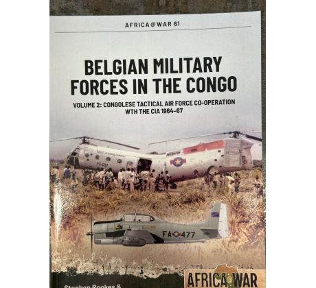 Africa@War Series No. 61 - Belgian Military Forces in the Congo (Volume 2: Congolese Tactical Air Force Co-operation with the CIA 1964-67).